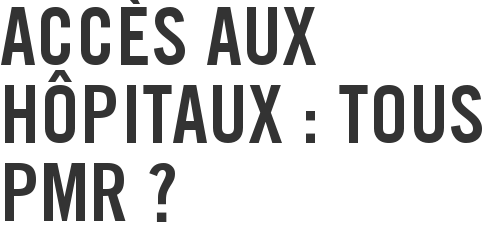 Accès aux hôpitaux : tous PMR ?