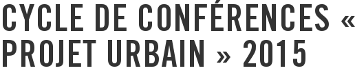 Cycle de conférences « Projet urbain » 2015