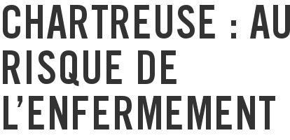 Chartreuse : au risque de l'enfermement