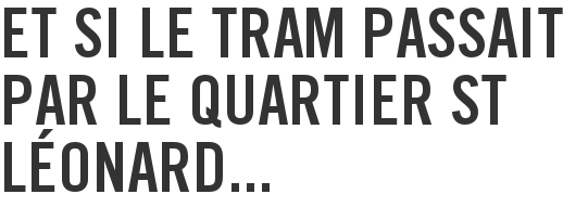 Et si le tram passait par le quartier St Léonard...