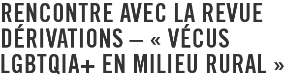 Rencontre avec la revue Dérivations – « Vécus LGBTQIA+ en milieu rural »