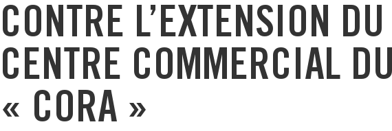 Contre l'extension du centre commercial du « CORA »