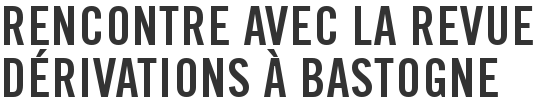 Rencontre avec la revue Dérivations à Bastogne