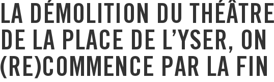 La démolition du théâtre de la place de l’Yser, on (re)commence par la fin