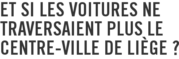 Et si les voitures ne traversaient plus le centre-ville de Liège ?