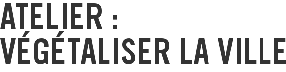 Atelier : Végétaliser la ville